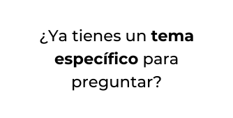 Ya tienes un tema específico para preguntar